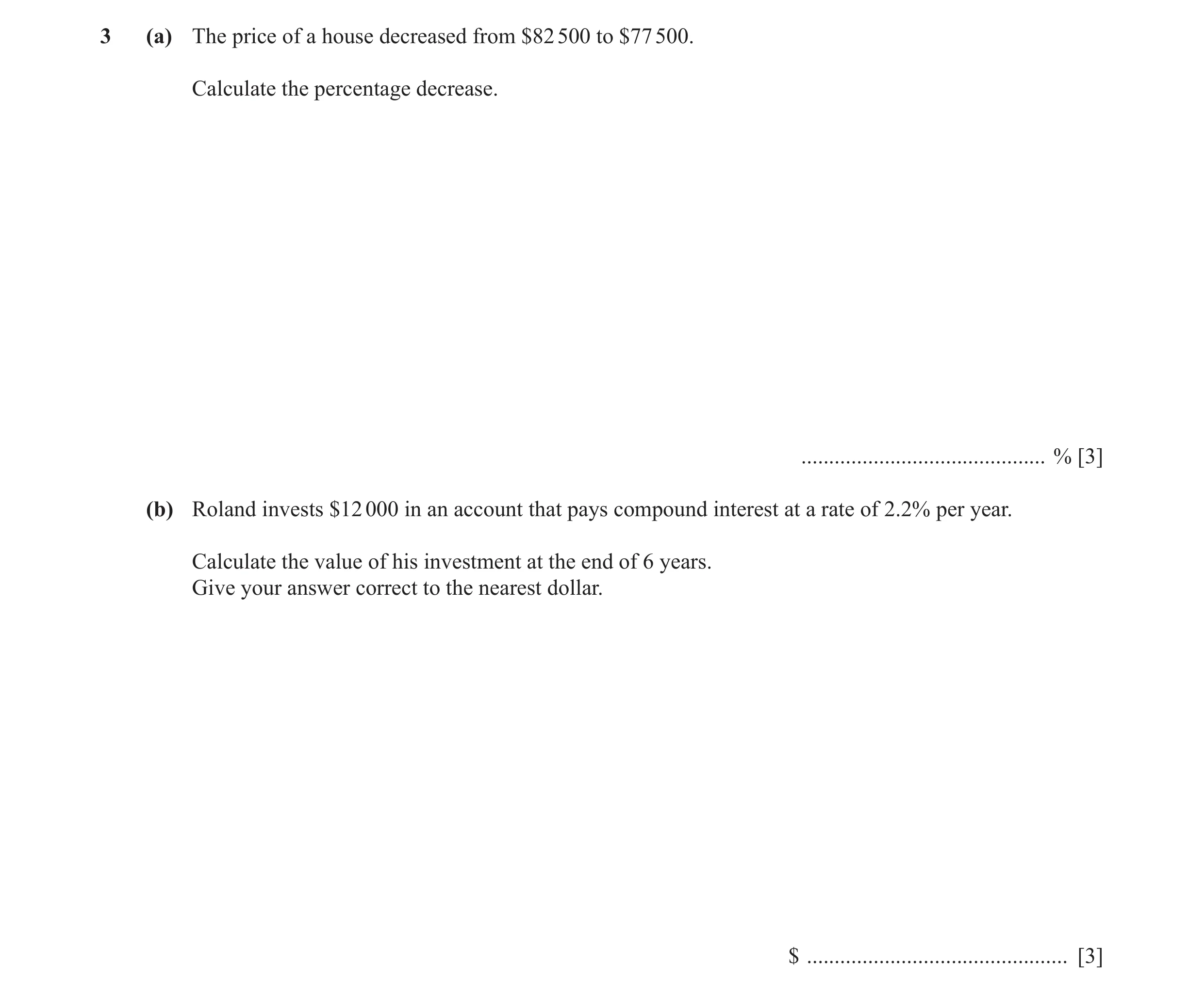 Question 6: (a) The price of a house decreased from $82 500 to $77 500. Calculate the percentage decrease. ............................................…