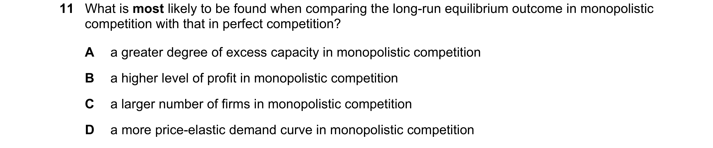 Question 148: What is most likely to be found when comparing the long-run equilibrium outcome in monopolistic competition with that in perfect competitio…