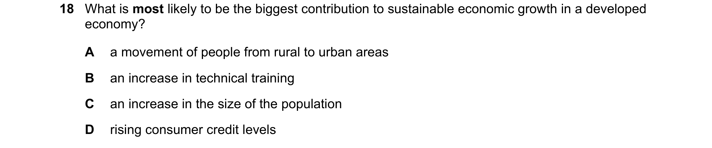 Question 55: What is most likely to be the biggest contribution to sustainable economic growth in a developed economy? A a movement of people from rural…