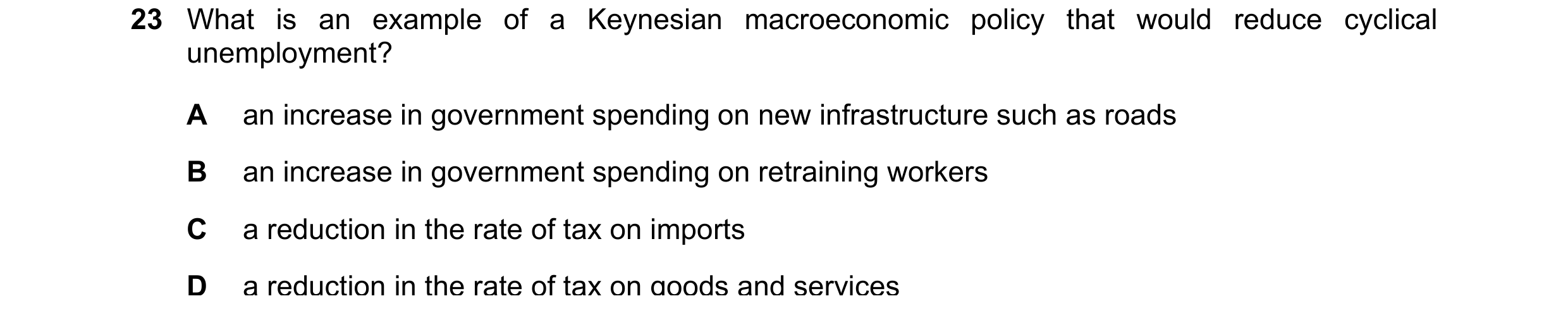 Question 26: What is an example of a Keynesian macroeconomic policy that would reduce cyclical unemployment? A an increase in government spending on new…