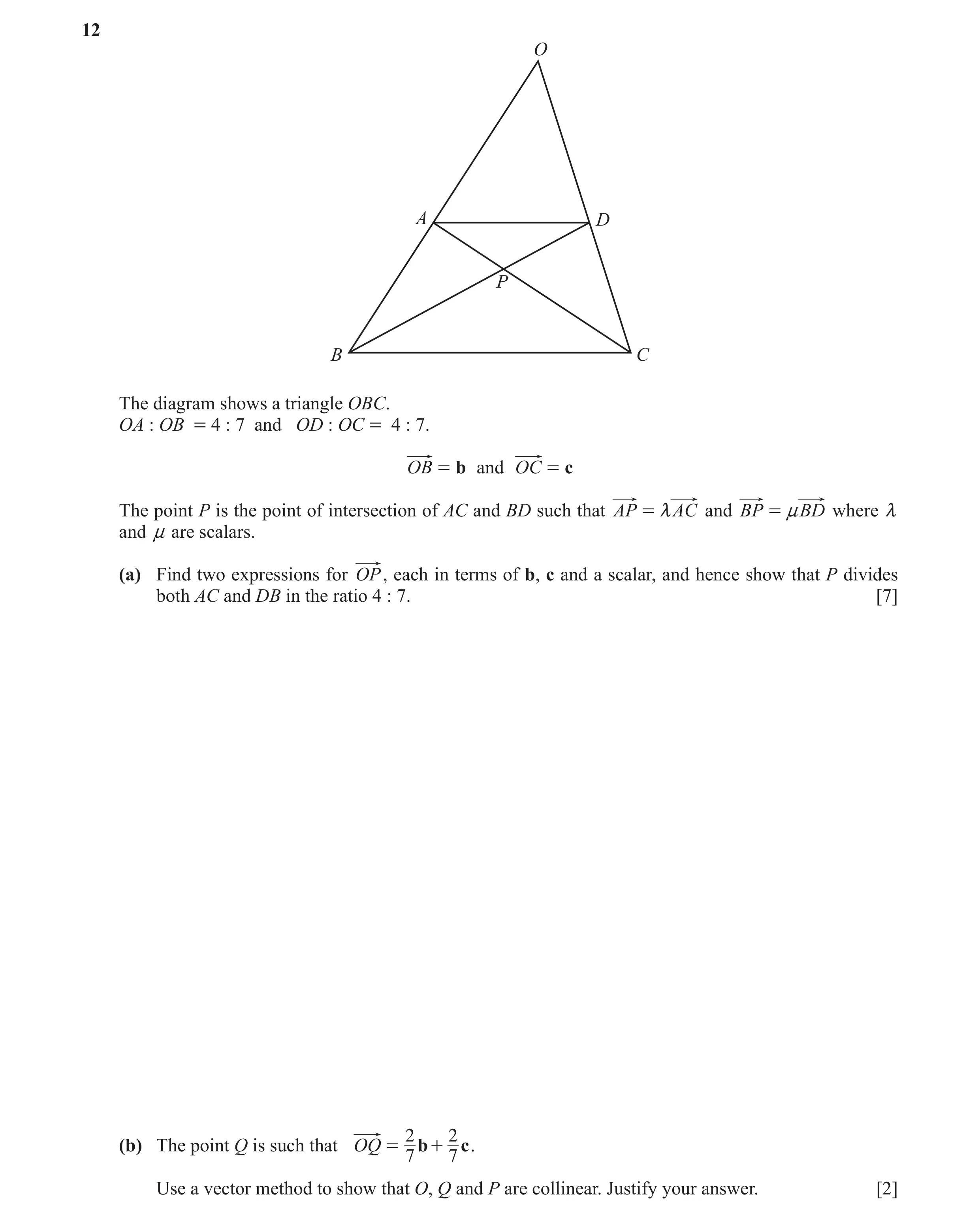Question 17: O A D P B C The diagram shows a triangle OBC. OA : OB = 4 : 7 and OD : OC = 4 : 7. OB = b and OC = c The point P is the point of intersecti…