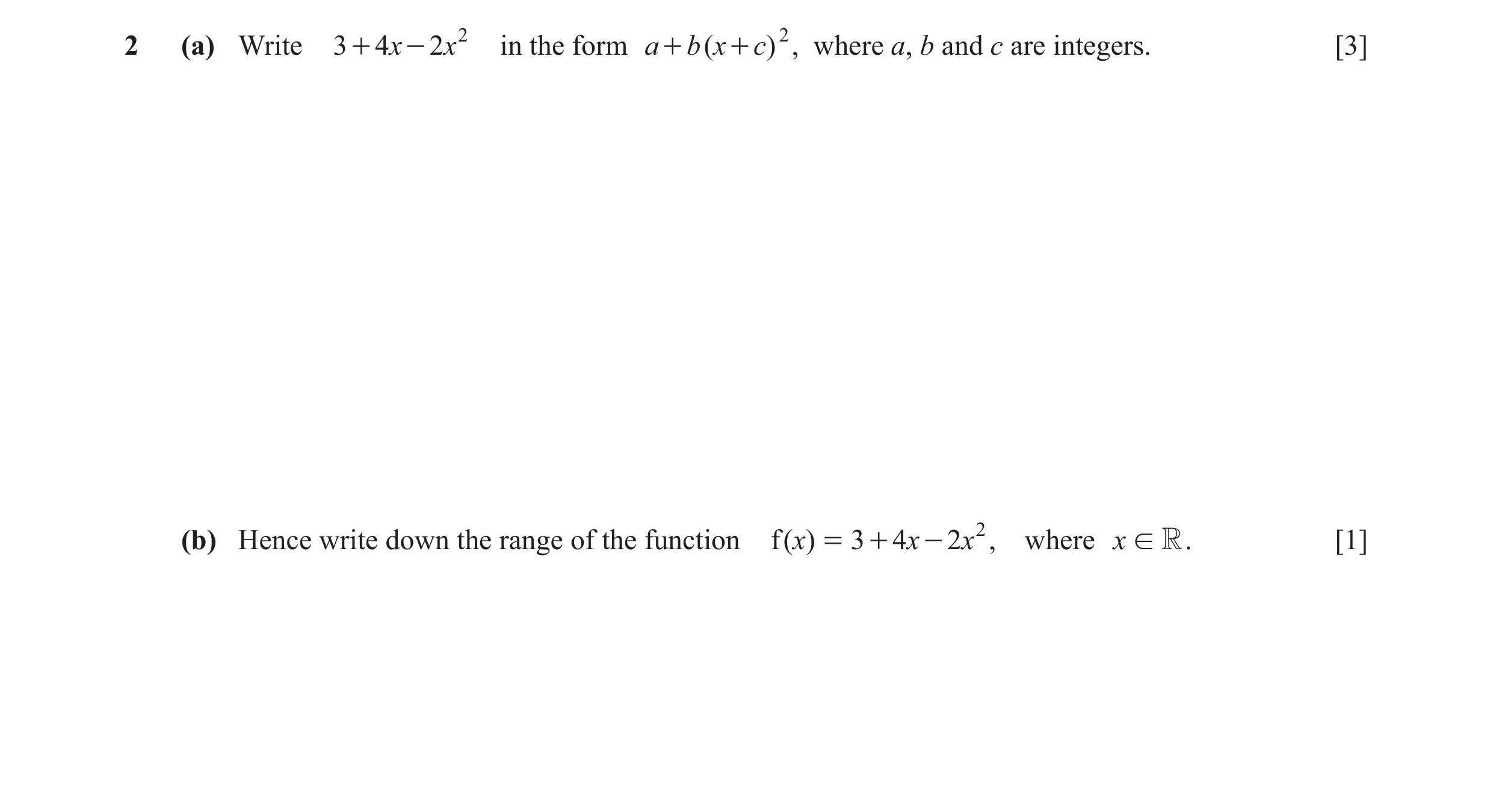 Question 11: (a) Write 3 + 4x - 2 x 2 in the form a + b ( x + c) 2 , where a, b and c are integers. [3] (b) Hence write down the range of the function f…