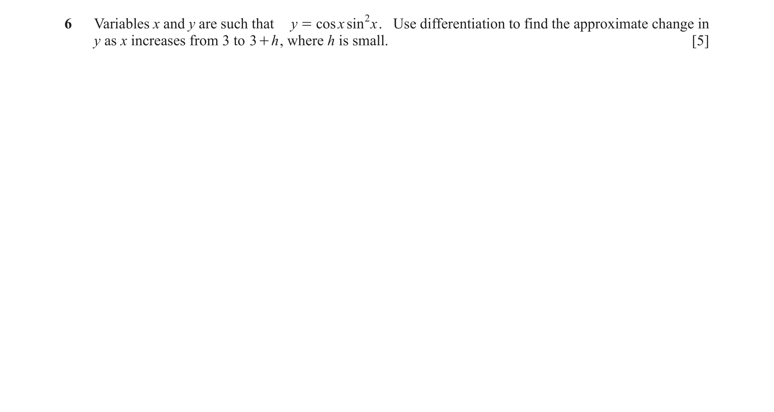 Question 19: Variables x and y are such that y = cos x sin 2 x . Use differentiation to find the approximate change in y as x increases from 3 to 3+ h ,…