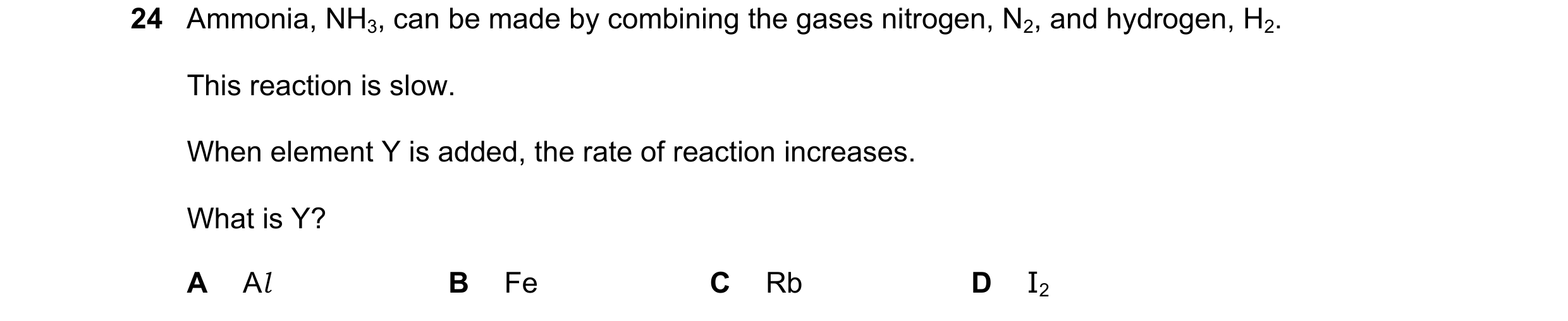 Question 61: Ammonia, NH3, can be made by combining the gases nitrogen, N2, and hydrogen, H2. This reaction is slow. When element Y is added, the rate o…