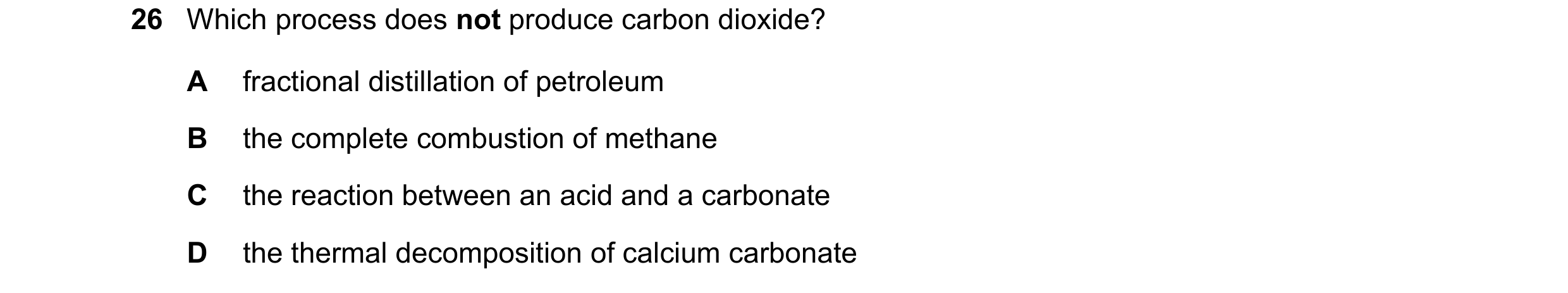 Question 64: Which process does not produce carbon dioxide? A fractional distillation of petroleum B the complete combustion of methane C the reaction b…