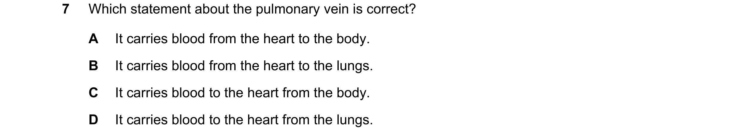 Question 15: Which statement about the pulmonary vein is correct? A It carries blood from the heart to the body. B It carries blood from the heart to th…