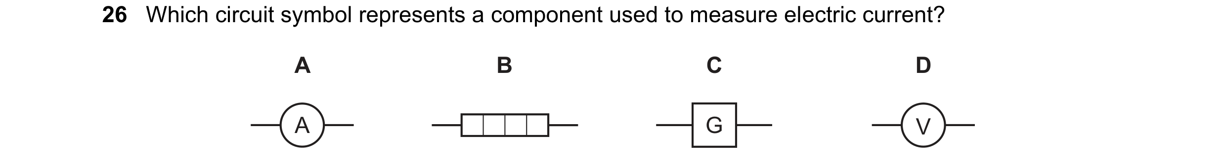 Question 298: Which circuit symbol represents a component used to measure electric current? A B C D A G V