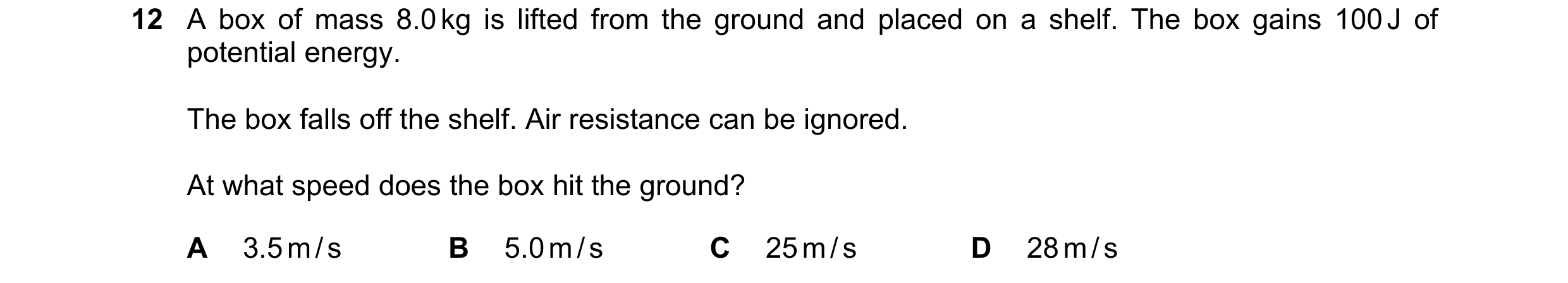 Question 90: A box of mass 8.0 kg is lifted from the ground and placed on a shelf. The box gains 100 J of potential energy. The box falls off the shelf.…