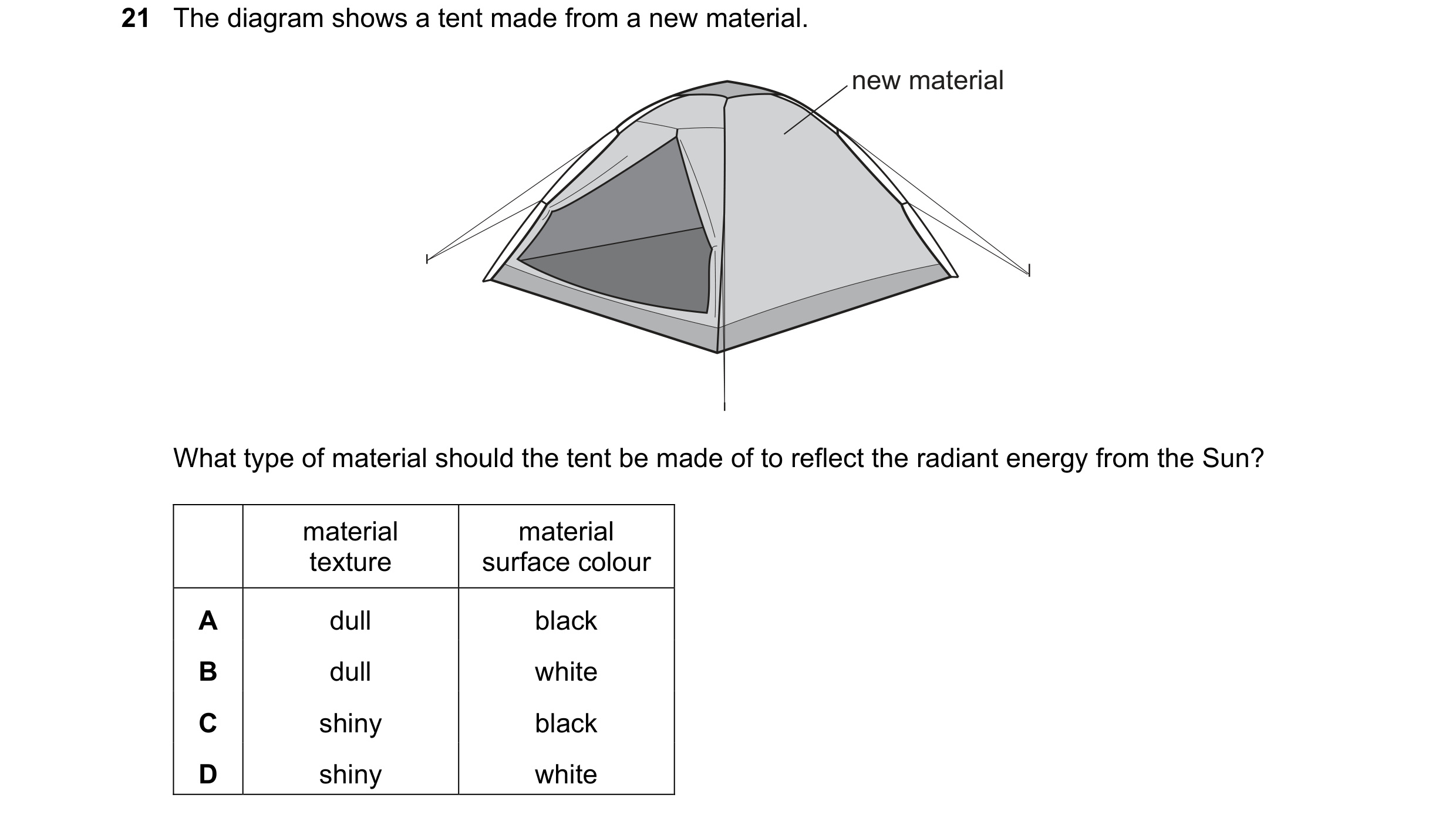 Question 44: The diagram shows a tent made from a new material. new material What type of material should the tent be made of to reflect the radiant ene…