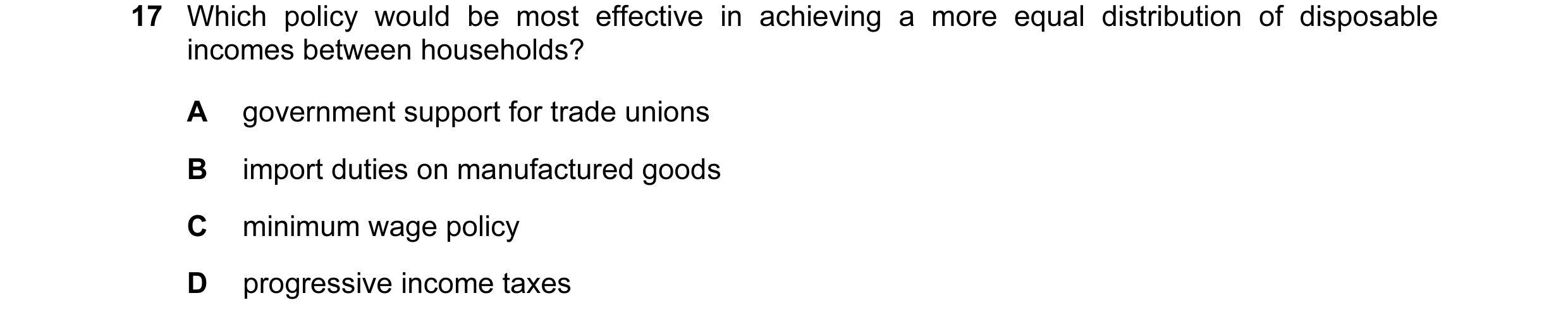 Question 6: Which policy would be most effective in achieving a more equal distribution of disposable incomes between households? A government support …