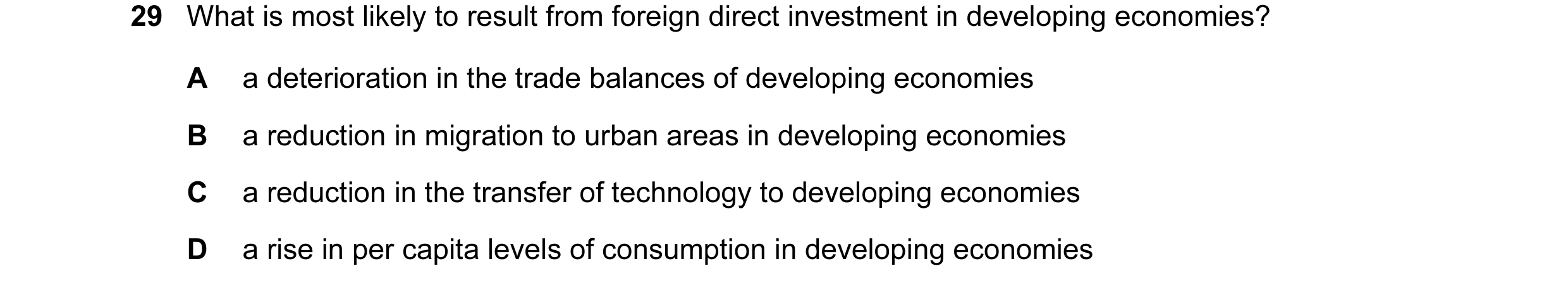 Question 32: What is most likely to result from foreign direct investment in developing economies? A a deterioration in the trade balances of developing…