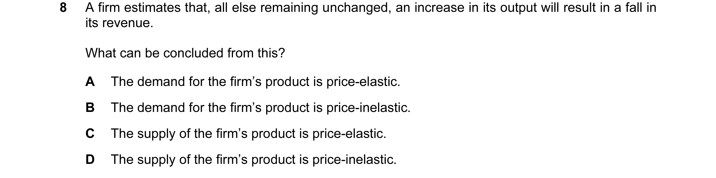 Question 16: A firm estimates that, all else remaining unchanged, an increase in its output will result in a fall in its revenue. What can be concluded …