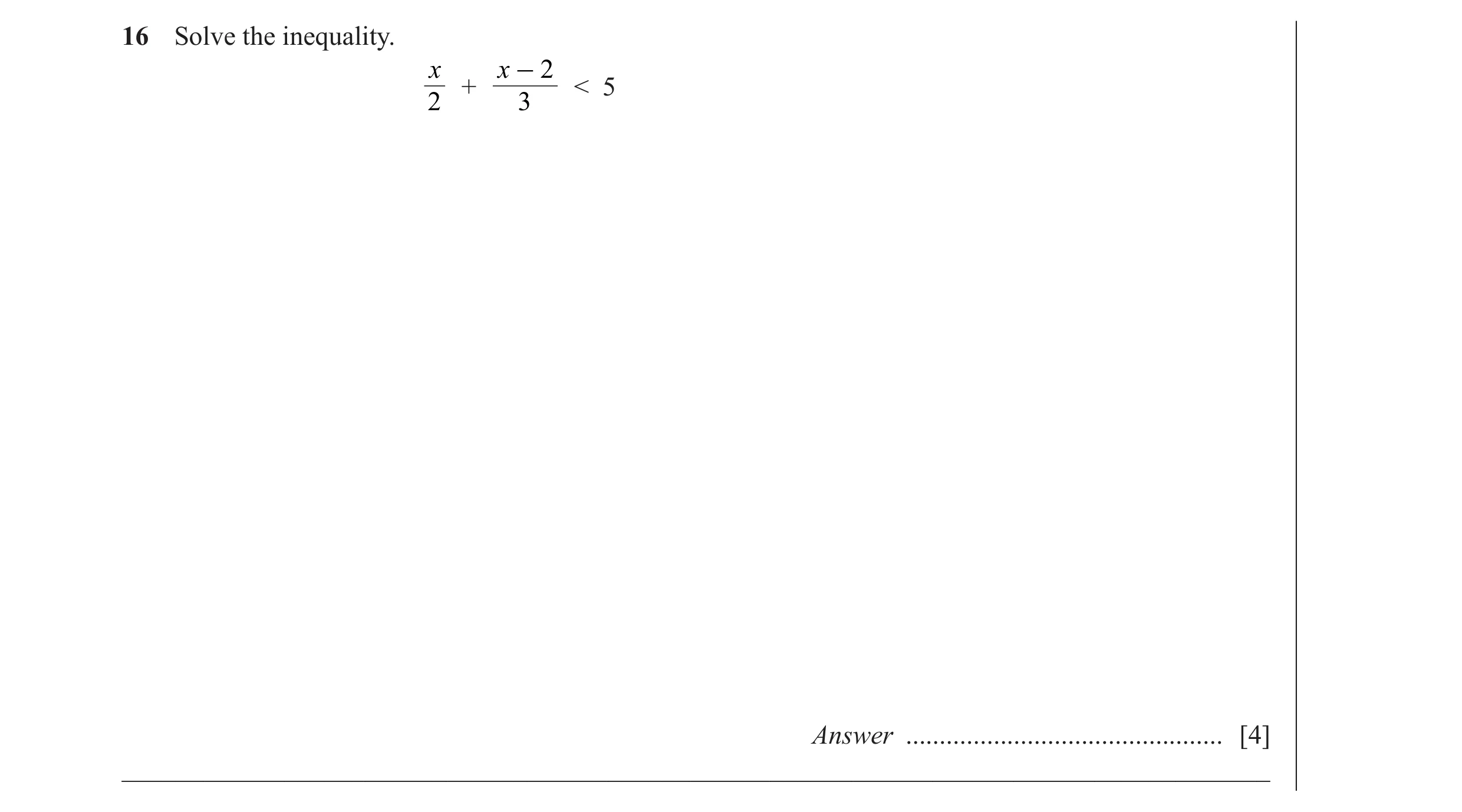 Question 14: Solve the inequality. x x - 2 + < 5 2 3 Answer ............................................... [4] ________________________________________…