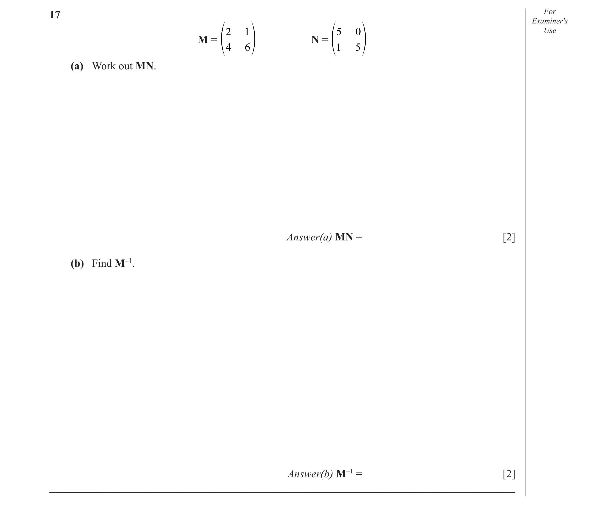 Question 44: For Examiner′s 2 1 5 0 Use M = N = 4 6 1 5 f p f p (a) Work out MN. Answer(a) MN = [2] (b) Find M–1. Answer(b) M–1 = [2] __________________…