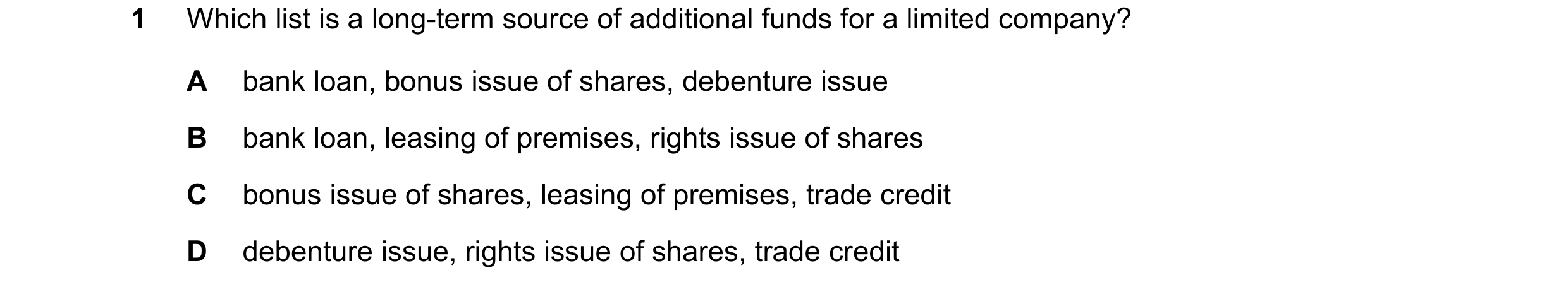 Question 281: Which list is a long-term source of additional funds for a limited company? A bank loan, bonus issue of shares, debenture issue B bank loan…