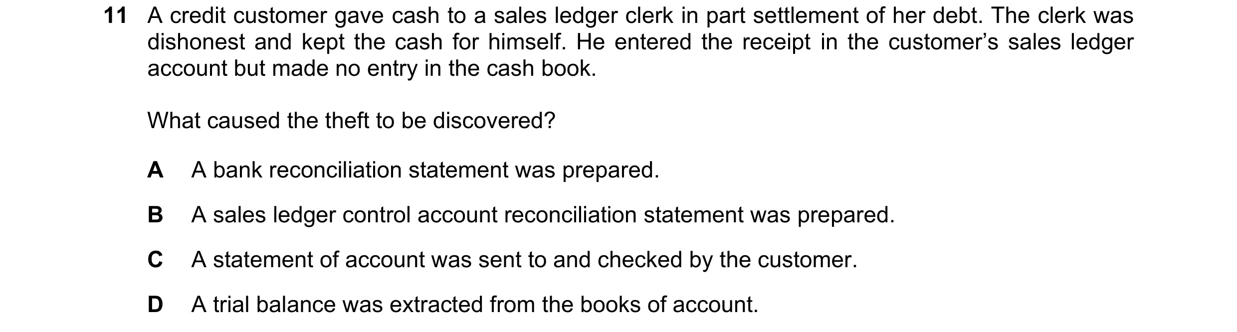Question 358: A credit customer gave cash to a sales ledger clerk in part settlement of her debt. The clerk was dishonest and kept the cash for himself. …