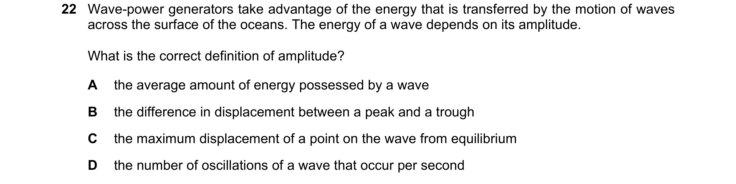 Question 108: Wave-power generators take advantage of the energy that is transferred by the motion of waves across the surface of the oceans. The energy …