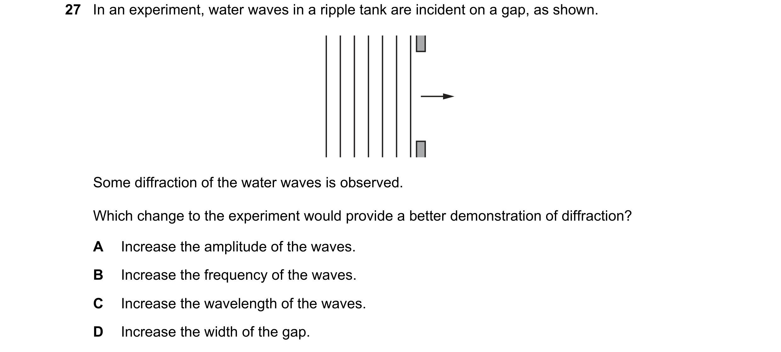 Question 37: In an experiment, water waves in a ripple tank are incident on a gap, as shown. Some diffraction of the water waves is observed. Which chan…