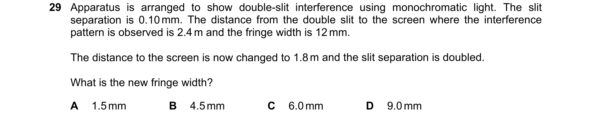 Question 69: Apparatus is arranged to show double-slit interference using monochromatic light. The slit separation is 0.10 mm. The distance from the dou…