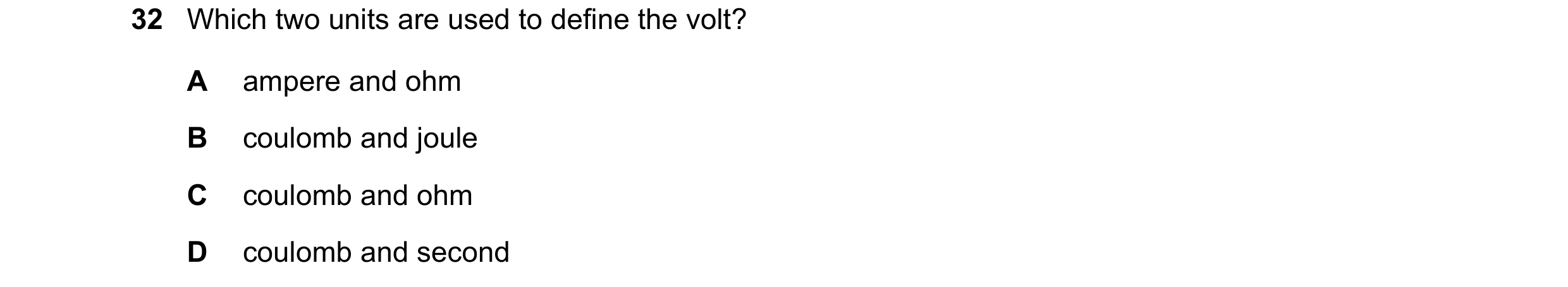 Question 116: Which two units are used to define the volt? A ampere and ohm B coulomb and joule C coulomb and ohm D coulomb and second