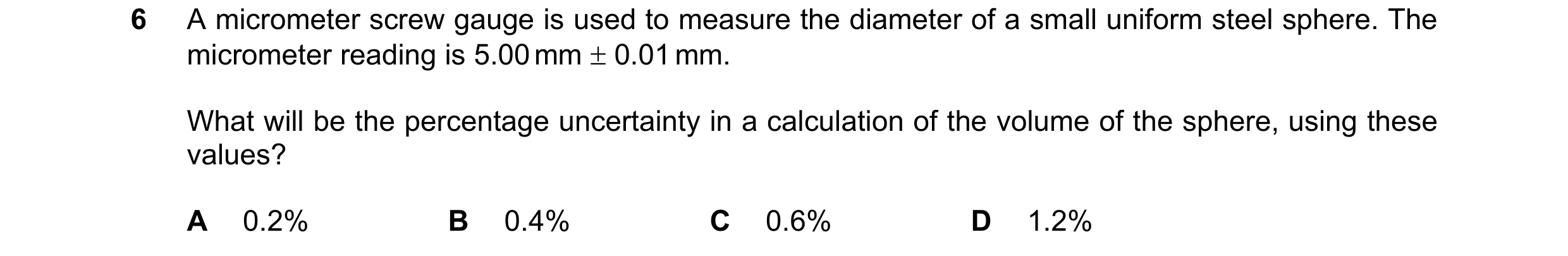 Question 104: A micrometer screw gauge is used to measure the diameter of a small uniform steel sphere. The micrometer reading is 5.00 mm ± 0.01 mm. What…