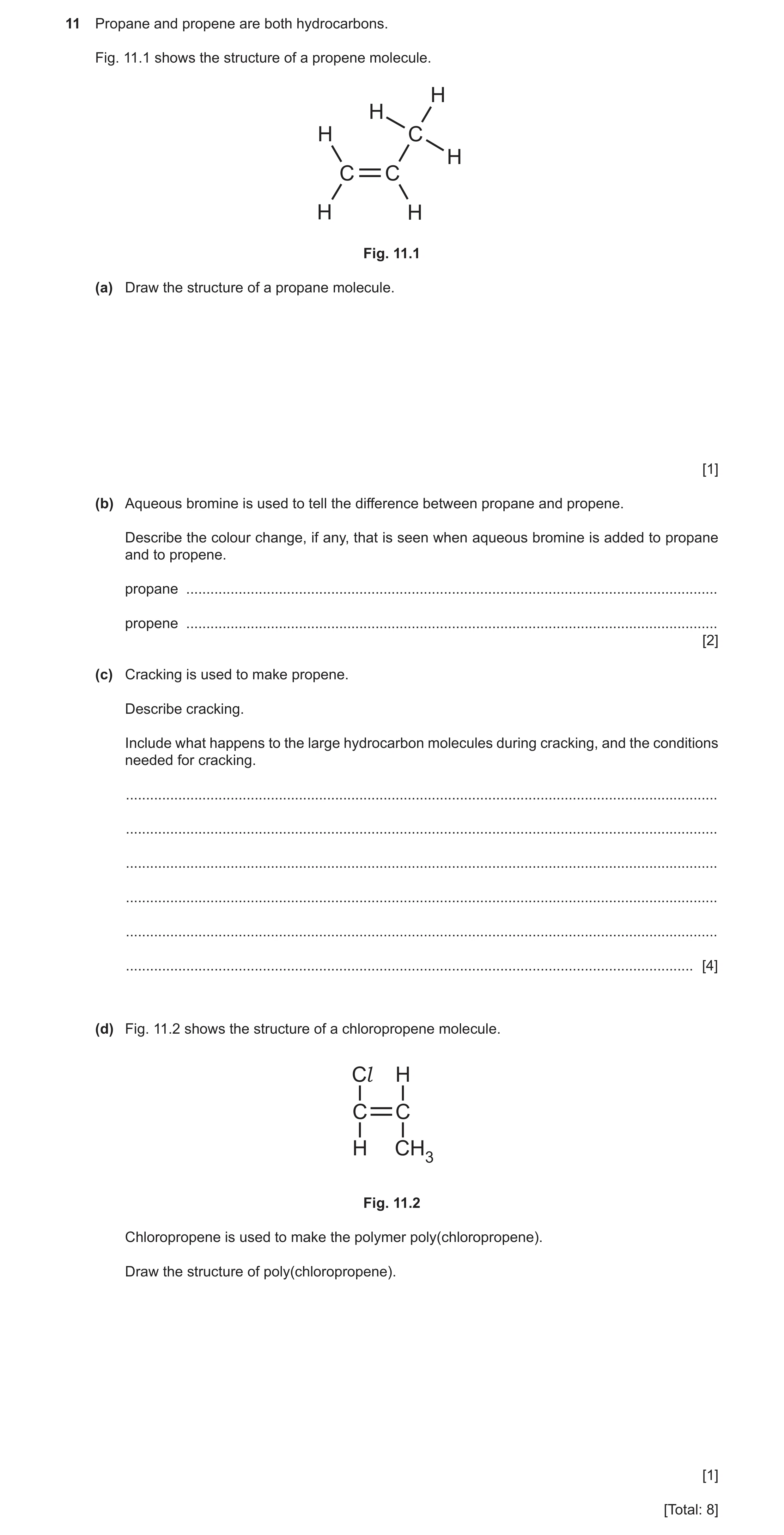 Question 6: Propane and propene are both hydrocarbons. Fig. 11.1 shows the structure of a propene molecule. H H H C H C C H H Fig. 11.1 (a) Draw the st…