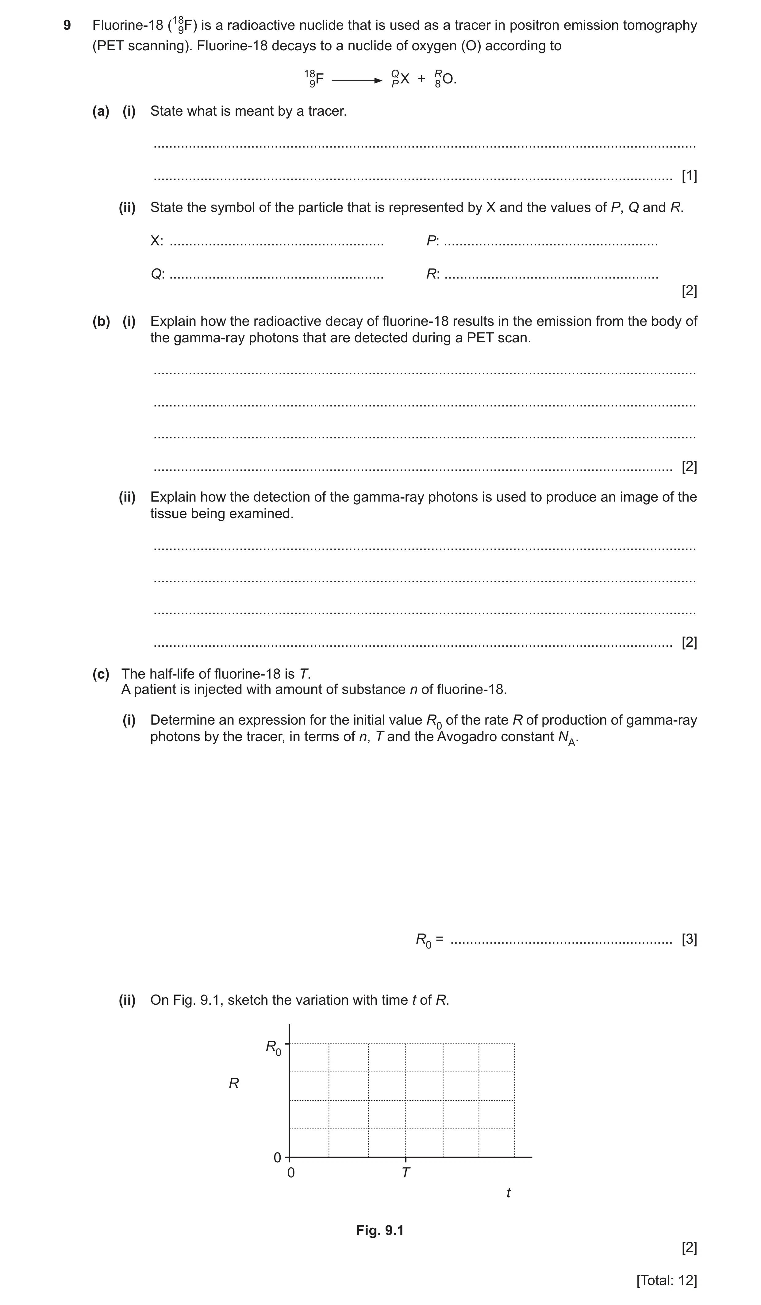 Question 9: Fluorine-18 (189F) is a radioactive nuclide that is used as a tracer in positron emission tomography (PET scanning). Fluorine-18 decays to …