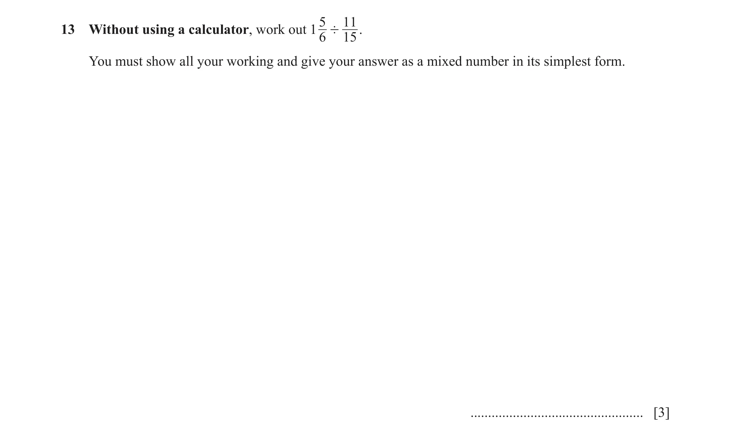 Question 148: 1113 Without using a calculator, work out 1 ' . 6 15 You must show all your working and give your answer as a mixed number in its simplest …