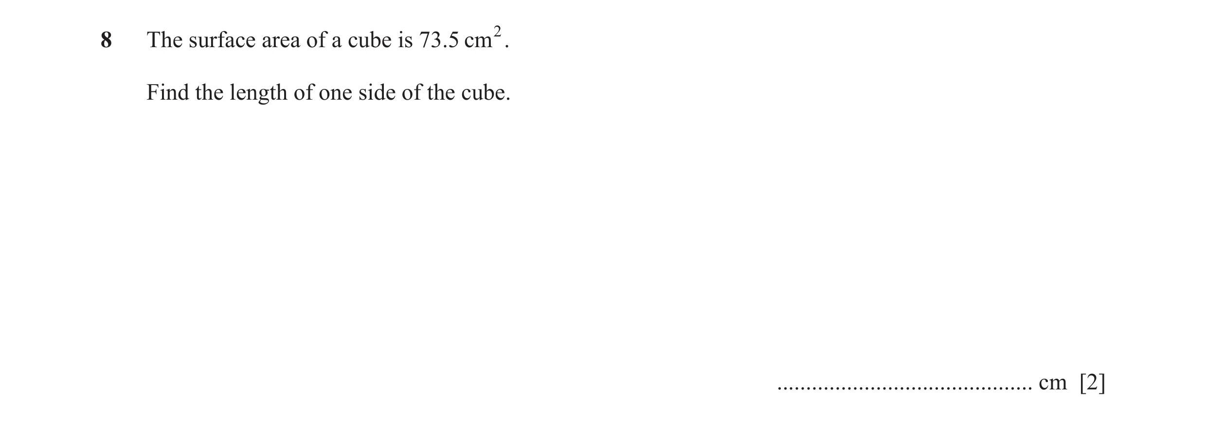 Question 52: The surface area of a cube is 73.5 cm2. Find the length of one side of the cube. ............................................ cm [2]