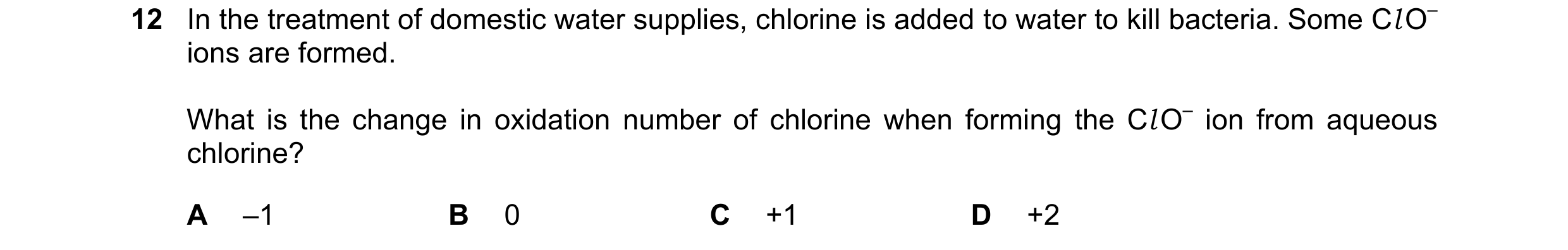 Question 76: In the treatment of domestic water supplies, chlorine is added to water to kill bacteria. Some Cl O– ions are formed. What is the change in…