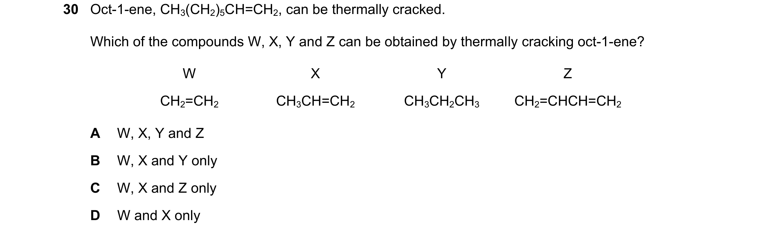 Question 198: Oct-1-ene, CH3(CH2)5CH=CH2, can be thermally cracked. Which of the compounds W, X, Y and Z can be obtained by thermally cracking oct-1-ene?…