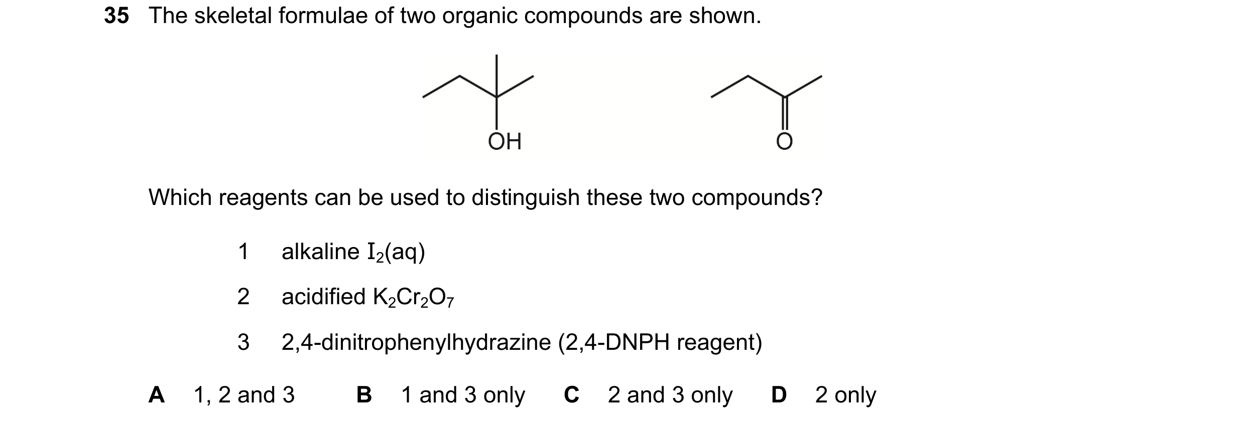 Question 301: The skeletal formulae of two organic compounds are shown. Which reagents can be used to distinguish these two compounds? 1 alkaline I2(aq) …