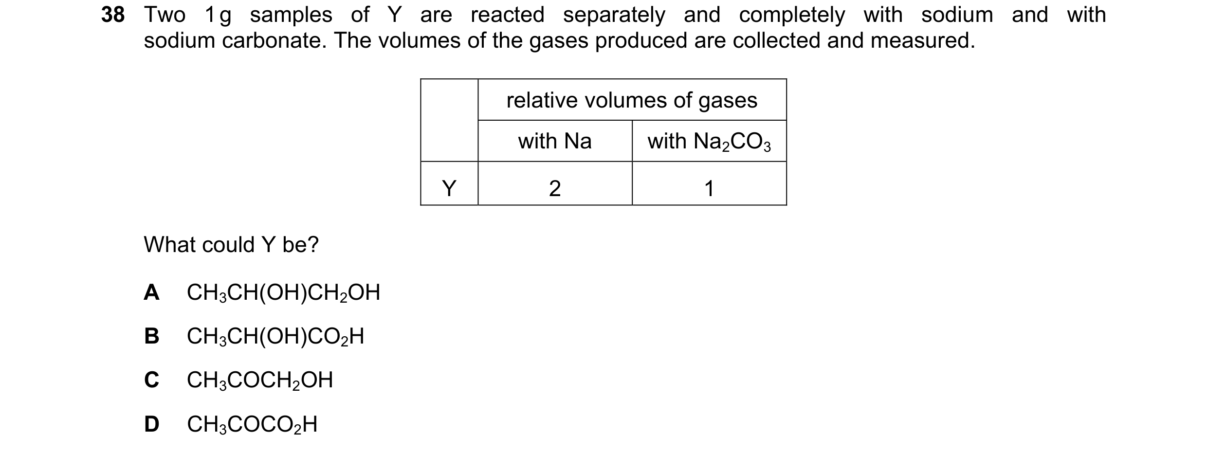 Question 303: Two 1 g samples of Y are reacted separately and completely with sodium and with sodium carbonate. The volumes of the gases produced are col…