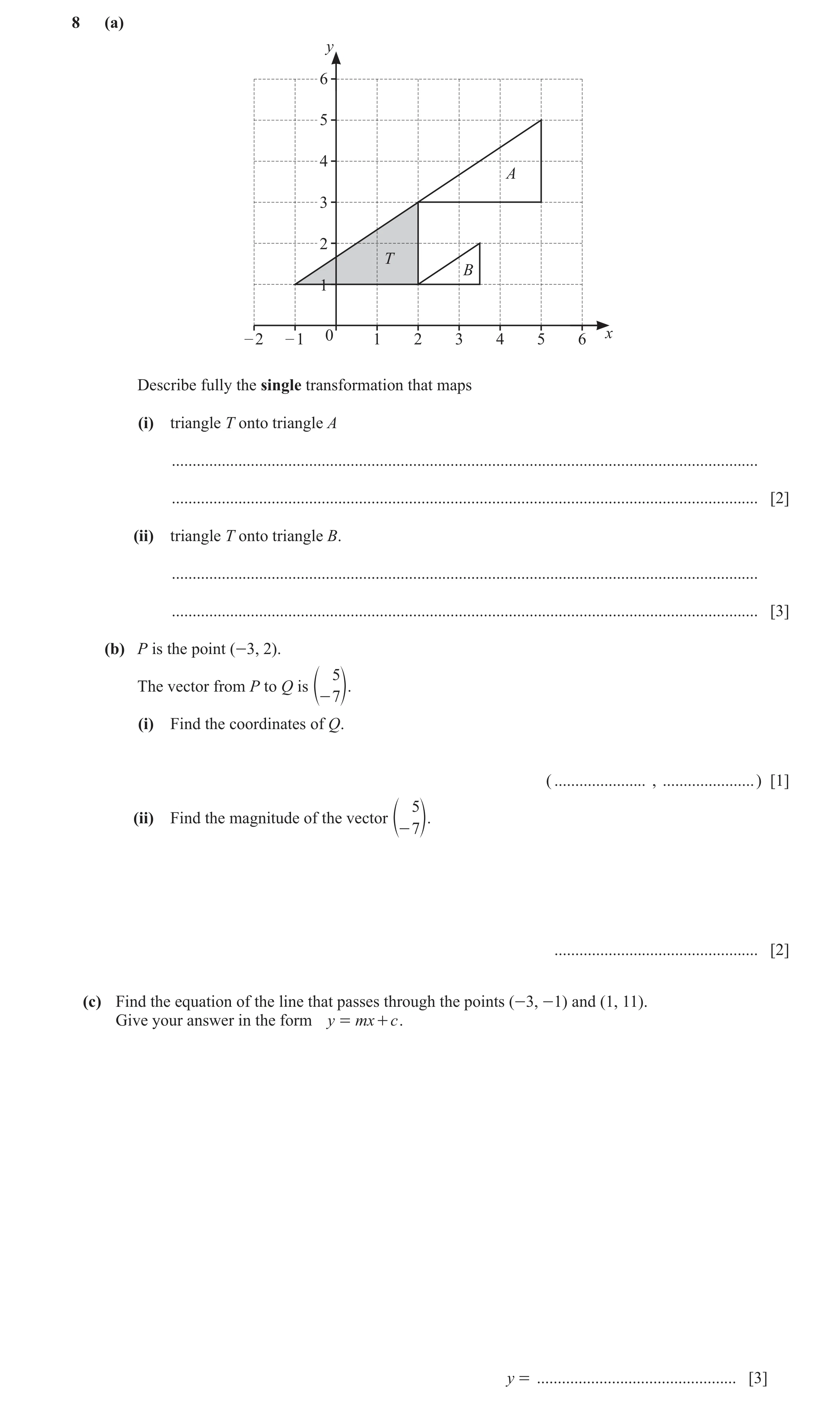 Question 43: (a) y 6 5 4 A 3 2 T B 1 – 2 – 1 0 1 2 3 4 5 6 x Describe fully the single transformation that maps (i) triangle T onto triangle A .........…