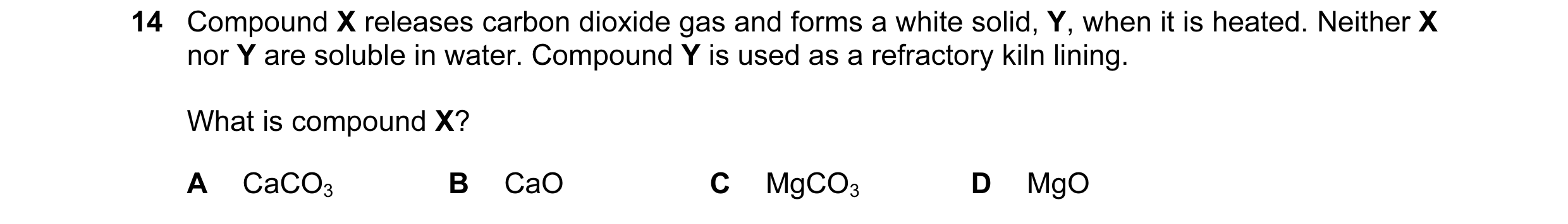 Question 105: Compound X releases carbon dioxide gas and forms a white solid, Y, when it is heated. Neither X nor Y are soluble in water. Compound Y is u…