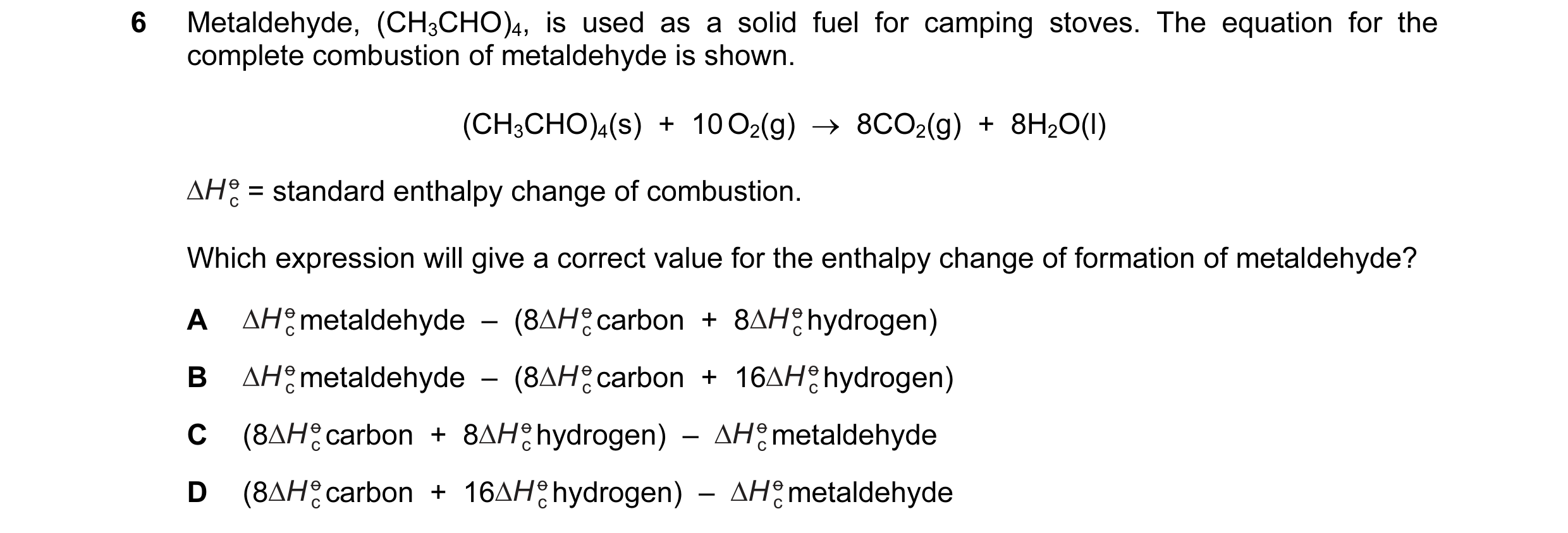 Question 89: Metaldehyde, (CH3CHO)4, is used as a solid fuel for camping stoves. The equation for the complete combustion of metaldehyde is shown. (CH3C…