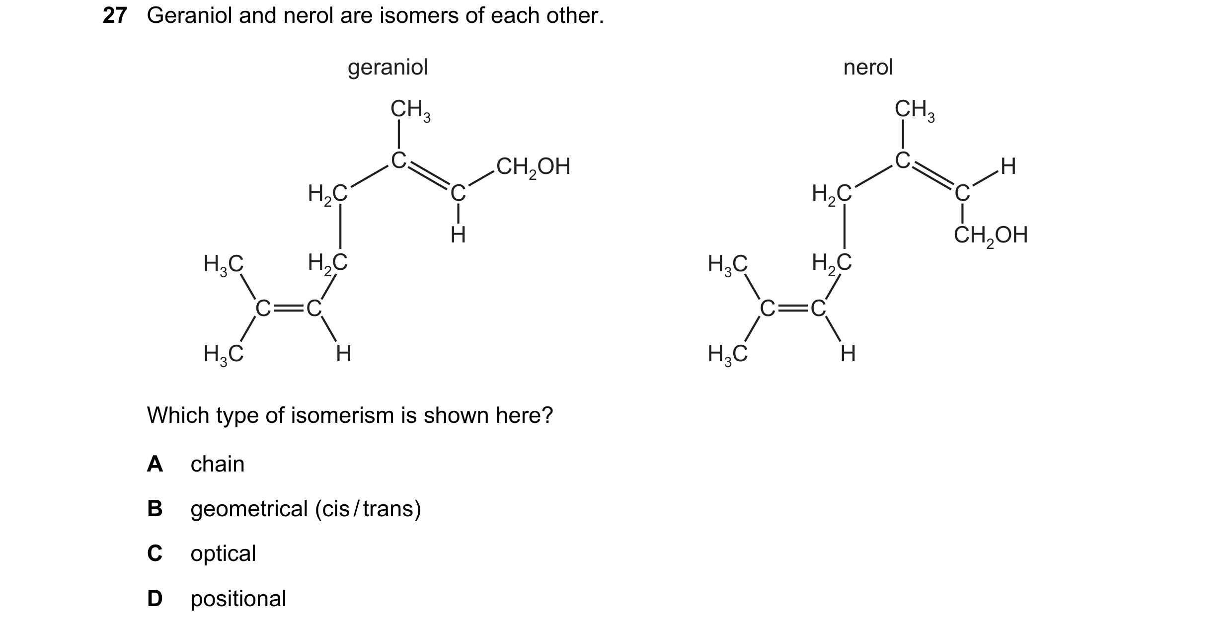 Question 217: Geraniol and nerol are isomers of each other. geraniol nerol CH3 CH3 C CH2OH C H H2C C H2C C H CH2OH H3C H2C H3C H2C C C C C H3C H H3C H Wh…
