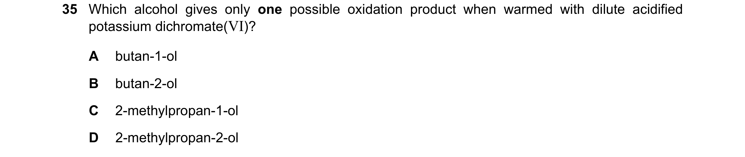 Question 362: Which alcohol gives only one possible oxidation product when warmed with dilute acidified potassium dichromate(VI)? A butan-1-ol B butan-2-…