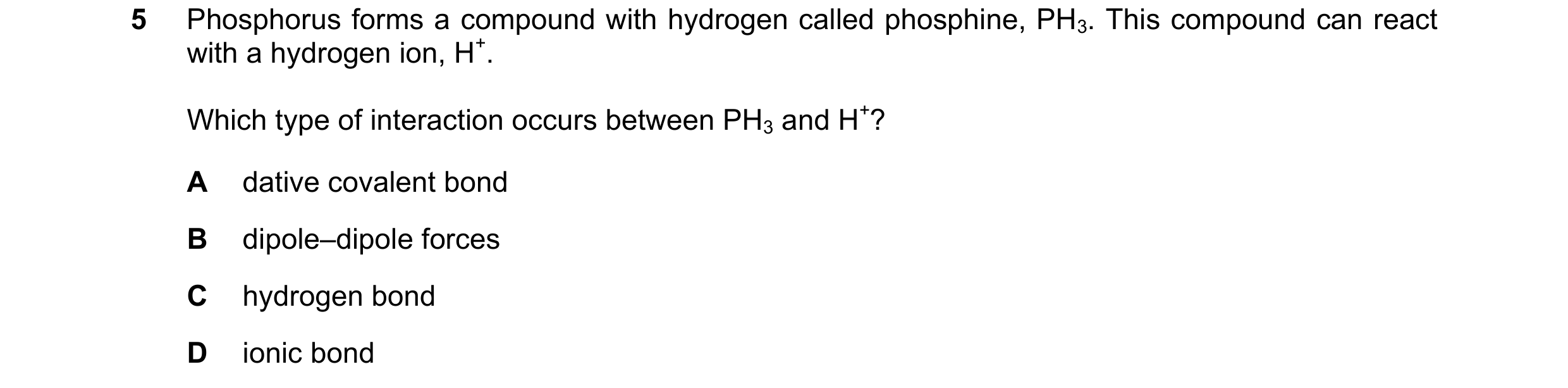 Question 87: Phosphorus forms a compound with hydrogen called phosphine, PH3. This compound can react with a hydrogen ion, H+. Which type of interaction…