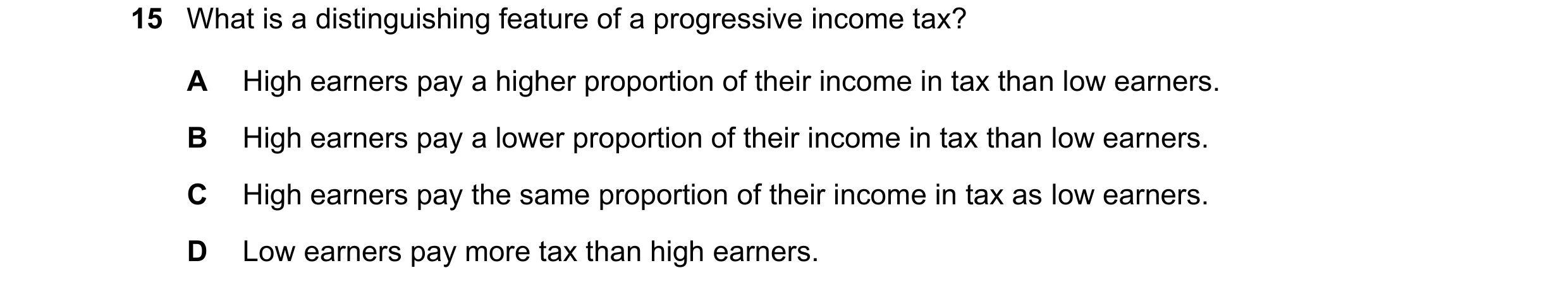 Question 89: What is a distinguishing feature of a progressive income tax? A High earners pay a higher proportion of their income in tax than low earner…
