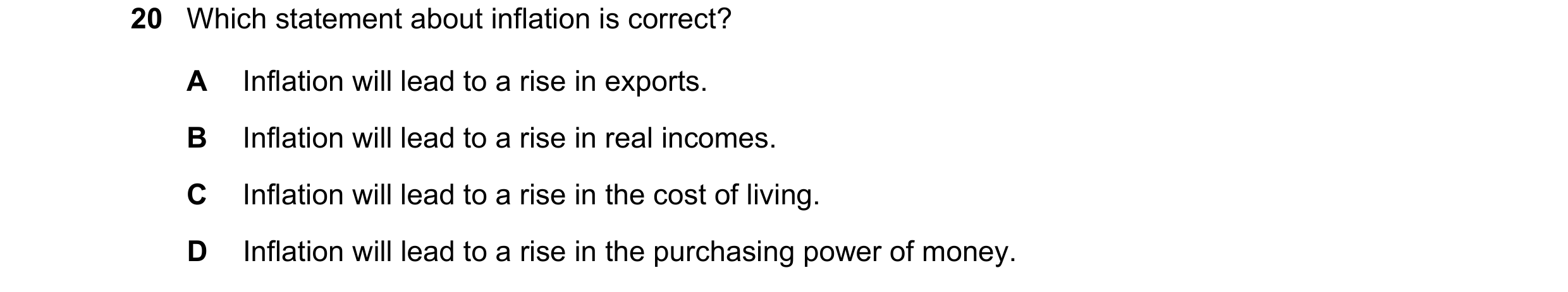 Question 179: Which statement about inflation is correct? A Inflation will lead to a rise in exports. B Inflation will lead to a rise in real incomes. C …