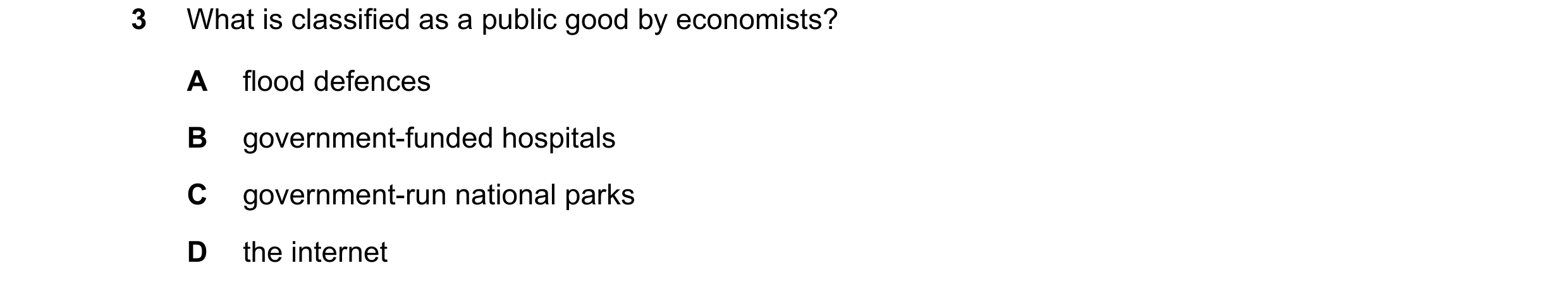 Question 85: What is classified as a public good by economists? A flood defences B government-funded hospitals C government-run national parks D the int…