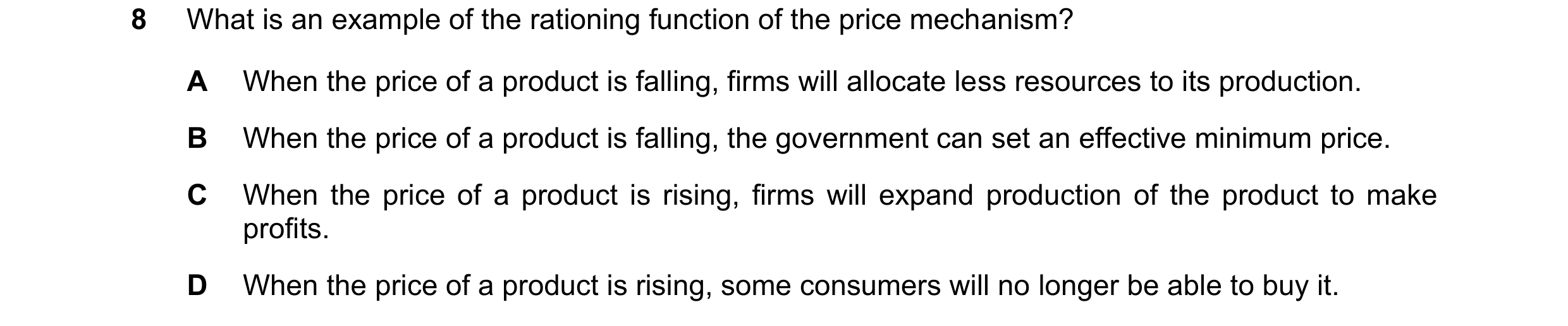 Question 95: What is an example of the rationing function of the price mechanism? A When the price of a product is falling, firms will allocate less res…