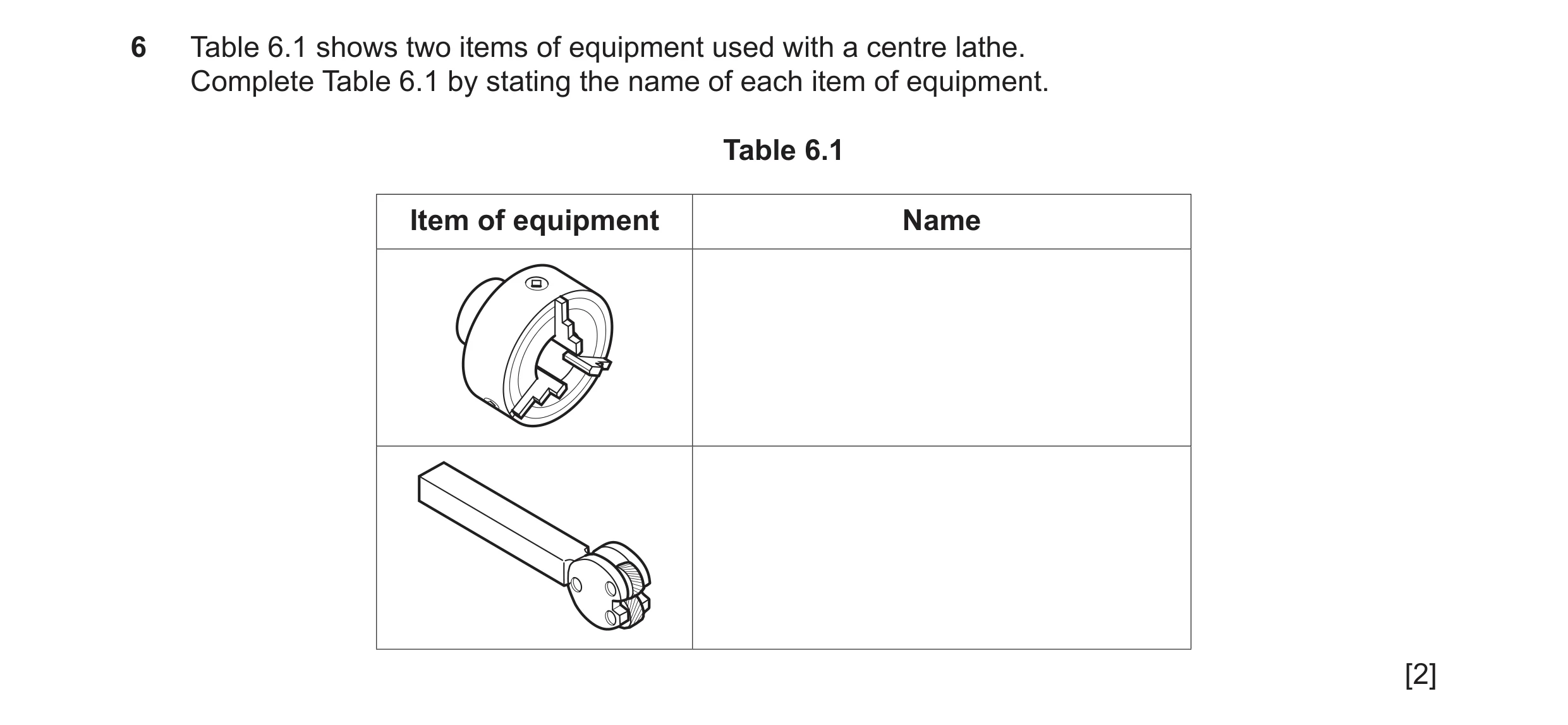 Question 29: Table 6.1 shows two items of equipment used with a centre lathe. Complete Table 6.1 by stating the name of each item of equipment. Table 6.…