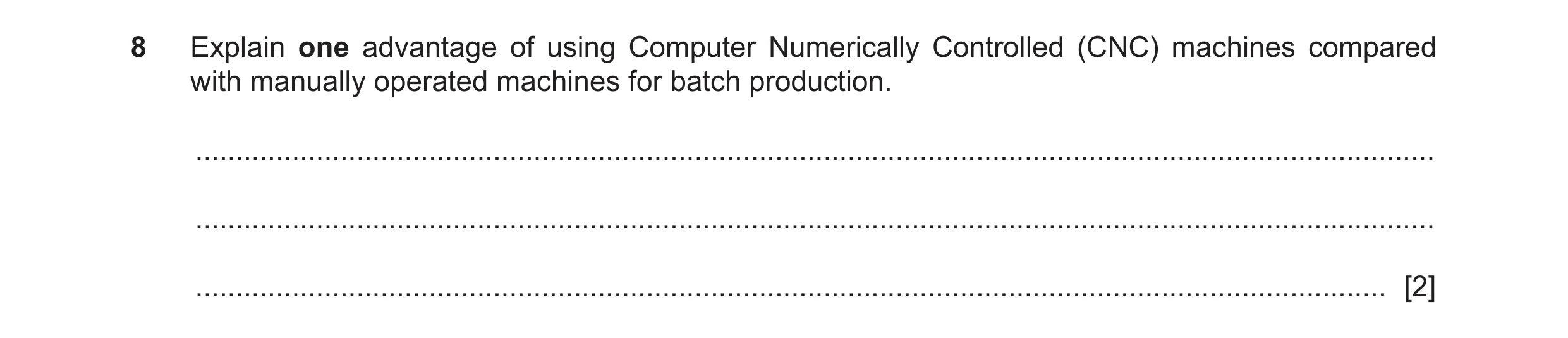Question 57: Explain one advantage of using Computer Numerically Controlled (CNC) machines compared with manually operated machines for batch production…