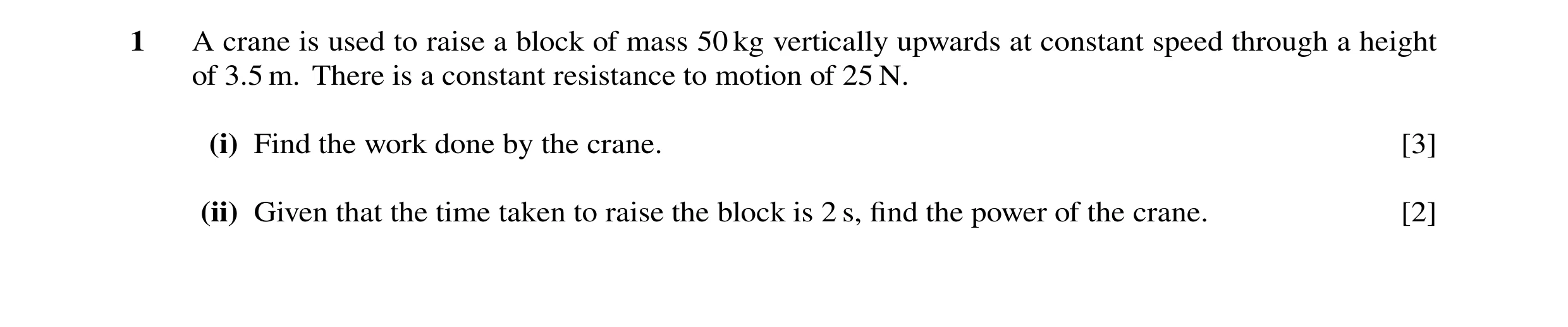 Question 81: A crane is used to raise a block of mass 50 kg vertically upwards at constant speed through a height of 3.5 m. There is a constant resistan…