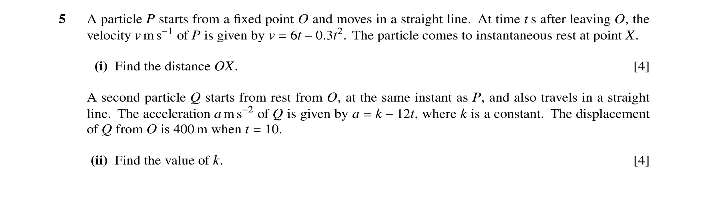 Question 158: A particle P starts from a fixed point O and moves in a straight line. At time t s after leaving O, the velocity v m s−1 of P is given by v …