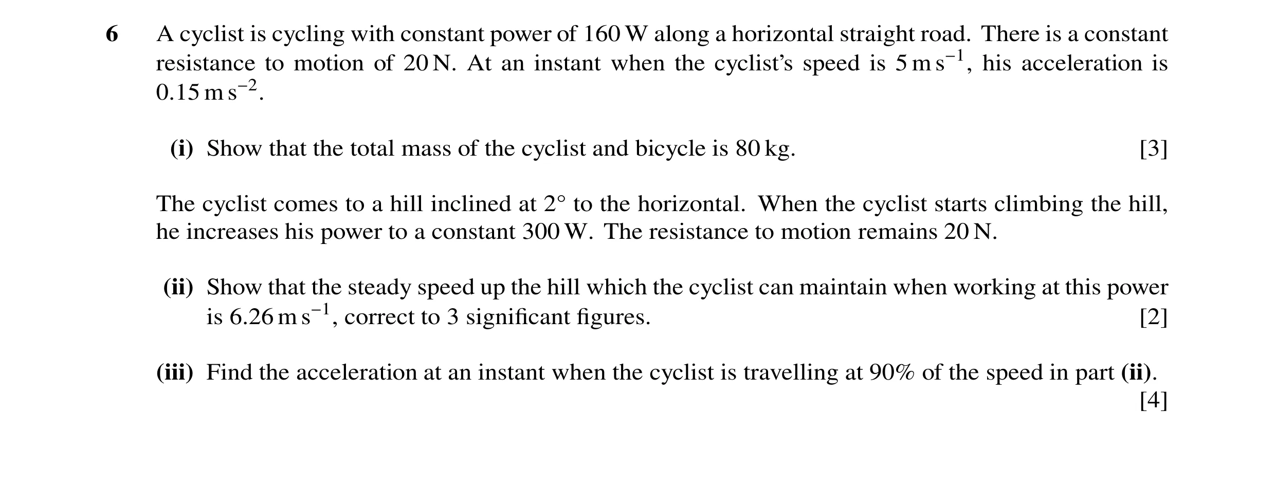 Question 159: A cyclist is cycling with constant power of 160 W along a horizontal straight road. There is a constant resistance to motion of 20 N. At an…