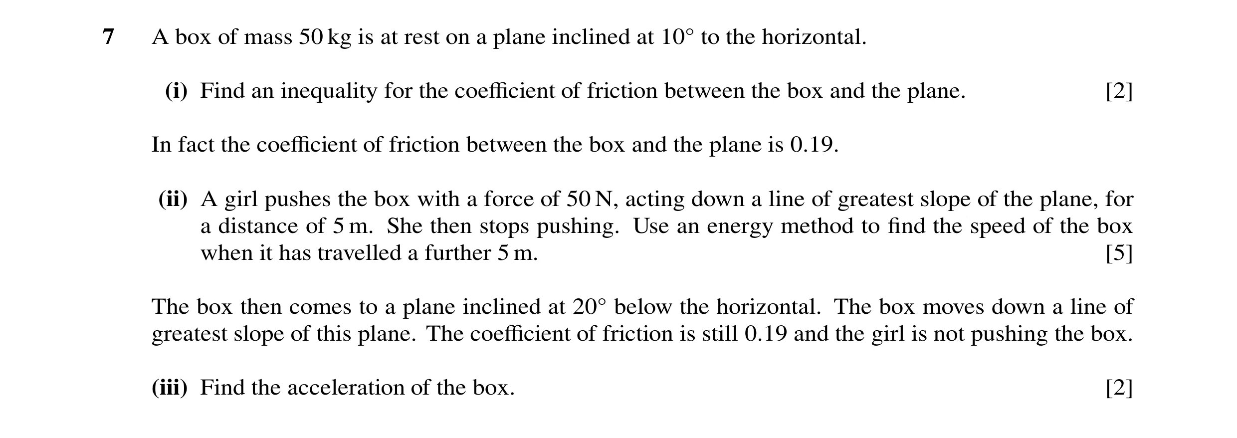 Question 94: A box of mass 50 kg is at rest on a plane inclined at 10Å to the horizontal. (i) Find an inequality for the coeﬃcient of friction between t…