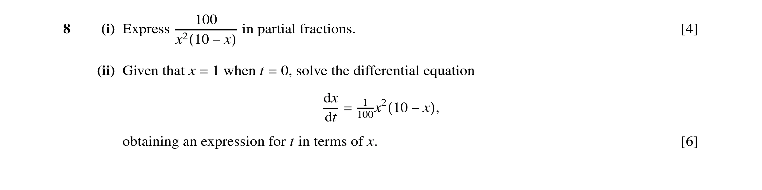 Question 6: 0 8 (i) Express x2(10 −x) in partial fractions. [4] (ii) Given that x 1 when t 0, solve the differential equation = = dx 1 −x), dt = 100x2(…